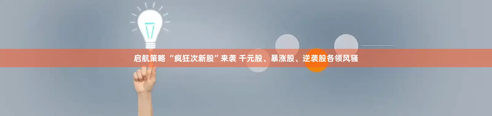 启航策略 “疯狂次新股”来袭 千元股、暴涨股、逆袭股各领风骚